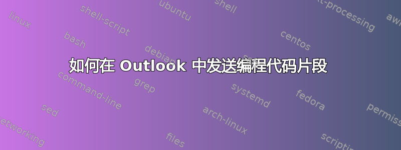 如何在 Outlook 中发送编程代码片段