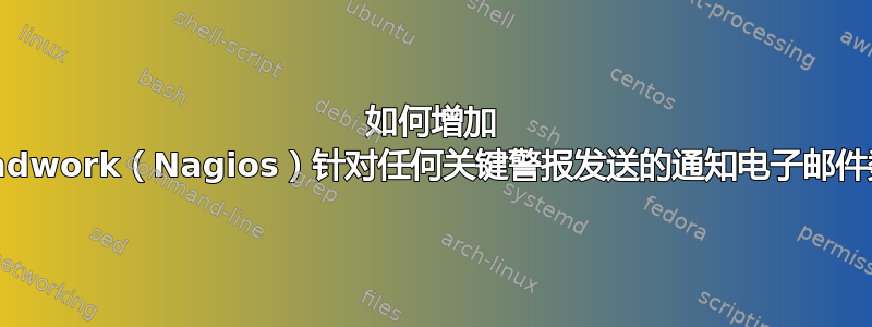 如何增加 Groundwork（Nagios）针对任何关键警报发送的通知电子邮件数量？