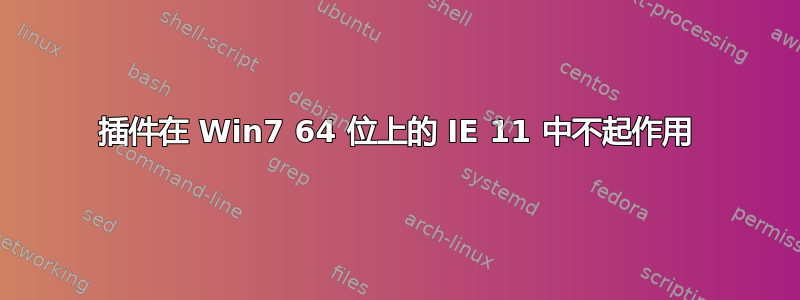 插件在 Win7 64 位上的 IE 11 中不起作用