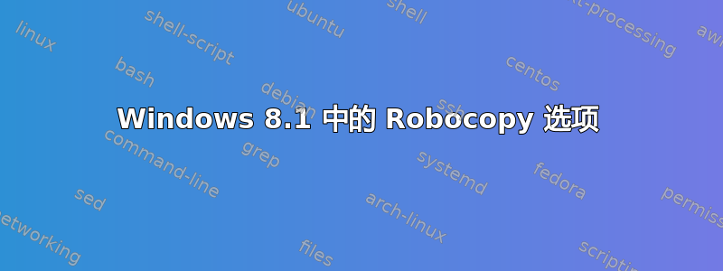 Windows 8.1 中的 Robocopy 选项