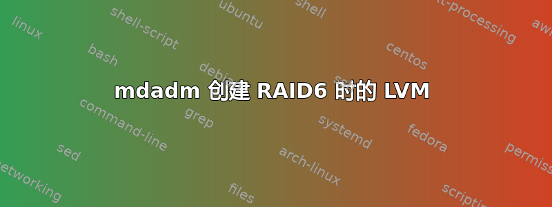 mdadm 创建 RAID6 时的 LVM