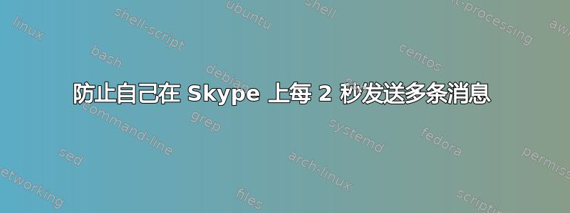 防止自己在 Skype 上每 2 秒发送多条消息