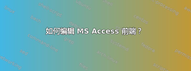 如何编辑 MS Access 前端？