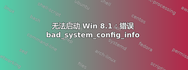 无法启动 Win 8.1：错误 bad_system_config_info