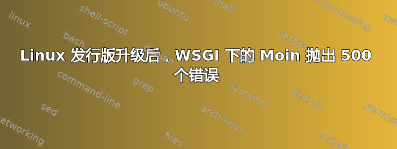 Linux 发行版升级后，WSGI 下的 Moin 抛出 500 个错误