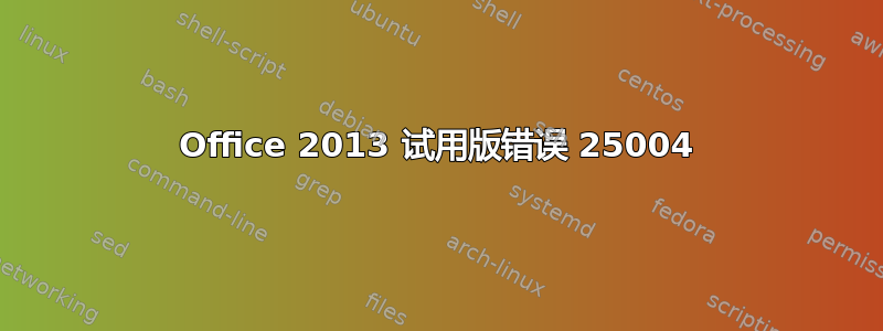 Office 2013 试用版错误 25004