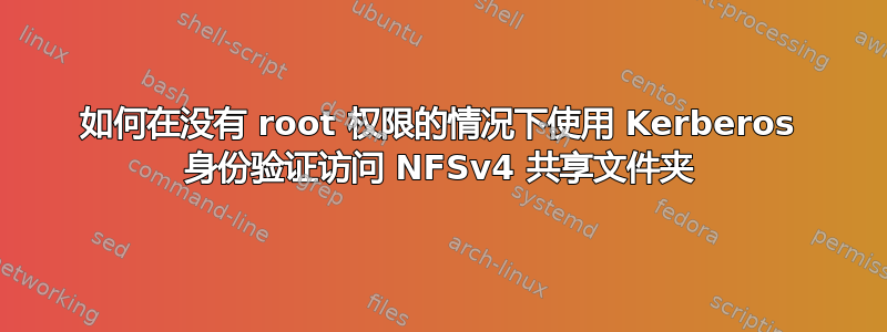 如何在没有 root 权限的情况下使用 Kerberos 身份验证访问 NFSv4 共享文件夹