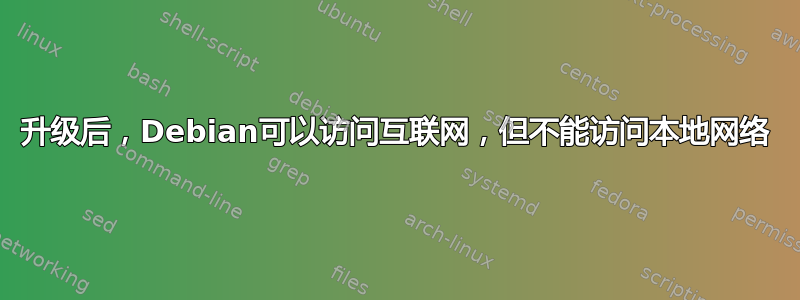 升级后，Debian可以访问互联网，但不能访问本地网络