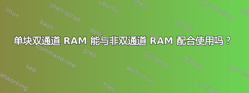 单块双通道 RAM 能与非双通道 RAM 配合使用吗？