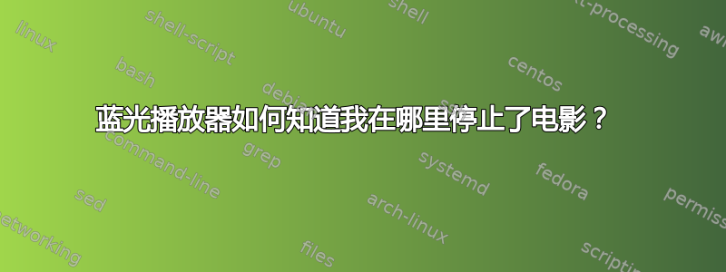 蓝光播放器如何知道我在哪里停止了电影？ 