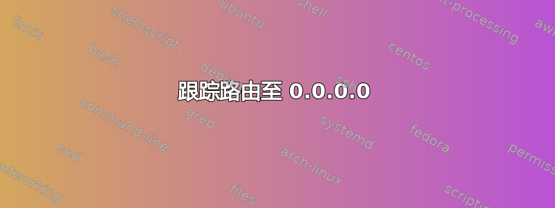 跟踪路由至 0.0.0.0