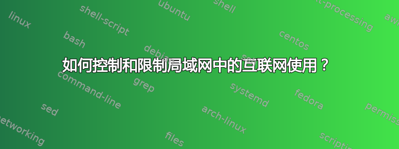 如何控制和限制局域网中的互联网使用？