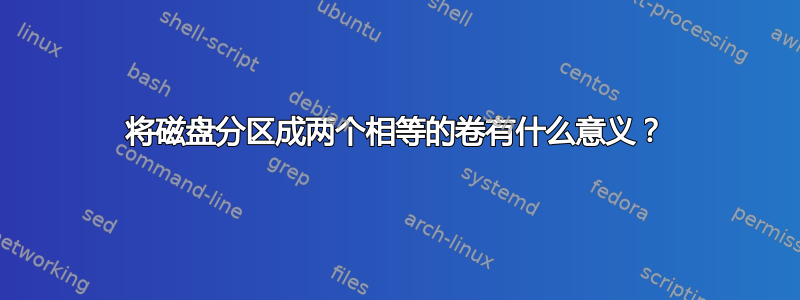 将磁盘分区成两个相等的卷有什么意义？