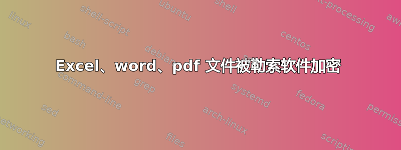 Excel、word、pdf 文件被勒索软件加密