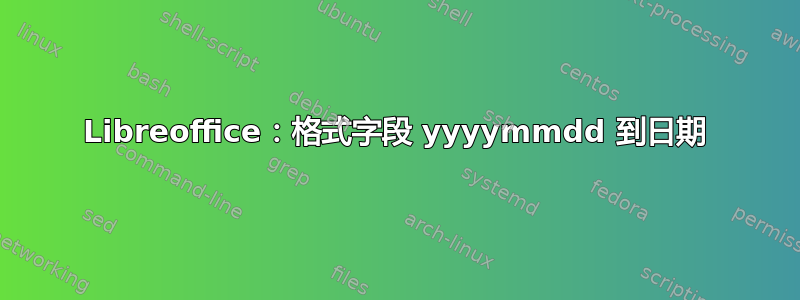 Libreoffice：格式字段 yyyymmdd 到日期