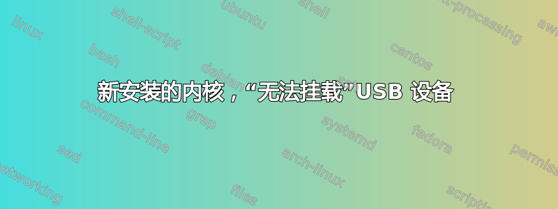 新安装的内核，“无法挂载”USB 设备