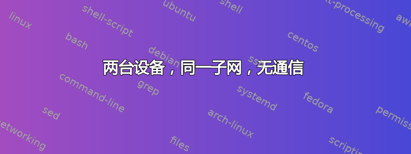 两台设备，同一子网，无通信