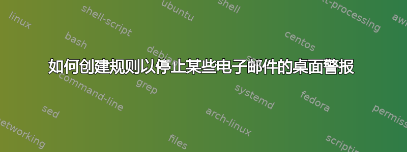 如何创建规则以停止某些电子邮件的桌面警报