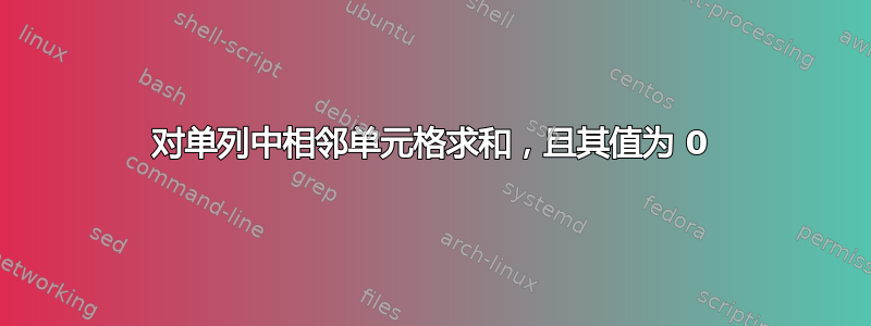 对单列中相邻单元格求和，且其值为 0