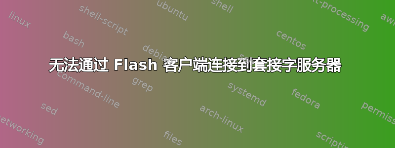 无法通过 Flash 客户端连接到套接字服务器