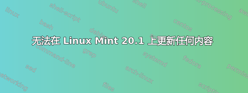 无法在 Linux Mint 20.1 上更新任何内容