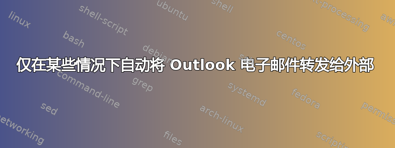 仅在某些情况下自动将 Outlook 电子邮件转发给外部