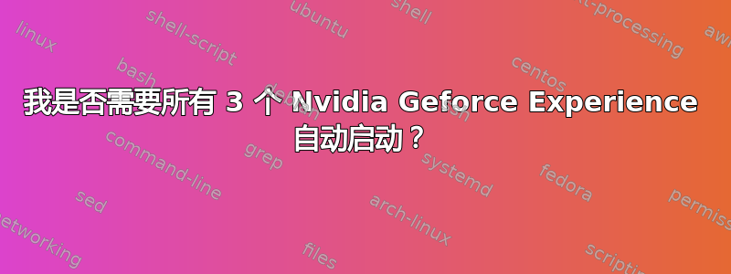 我是否需要所有 3 个 Nvidia Geforce Experience 自动启动？