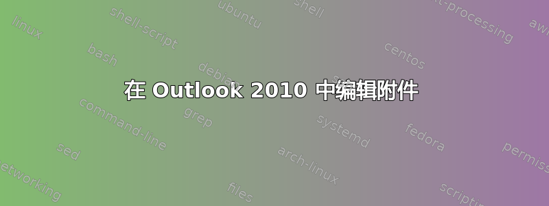 在 Outlook 2010 中编辑附件