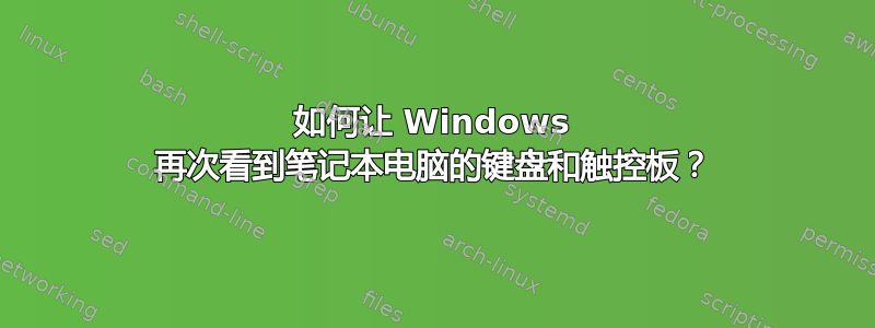 如何让 Windows 再次看到笔记本电脑的键盘和触控板？