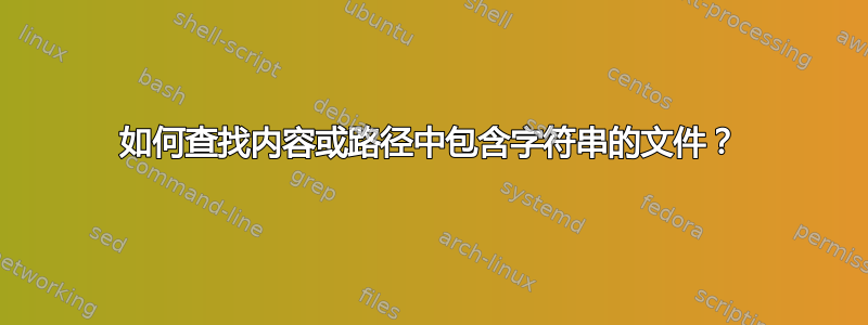 如何查找内容或路径中包含字符串的文件？