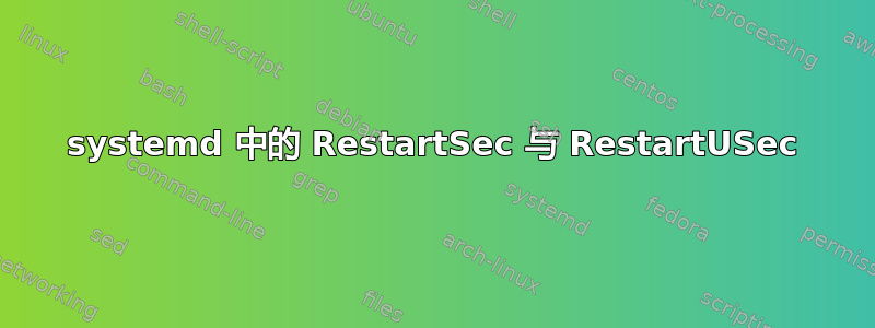 systemd 中的 RestartSec 与 RestartUSec