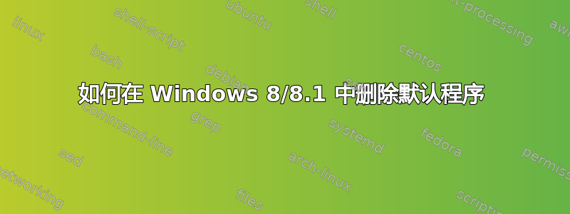 如何在 Windows 8/8.1 中删除默认程序