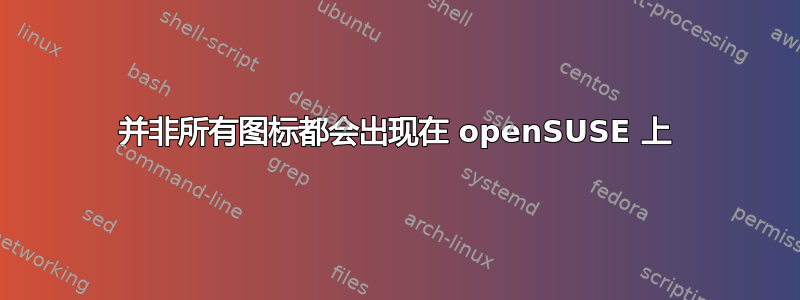 并非所有图标都会出现在 openSUSE 上