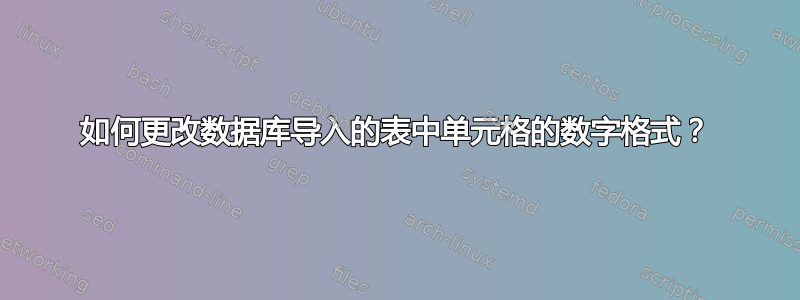 如何更改数据库导入的表中单元格的数字格式？