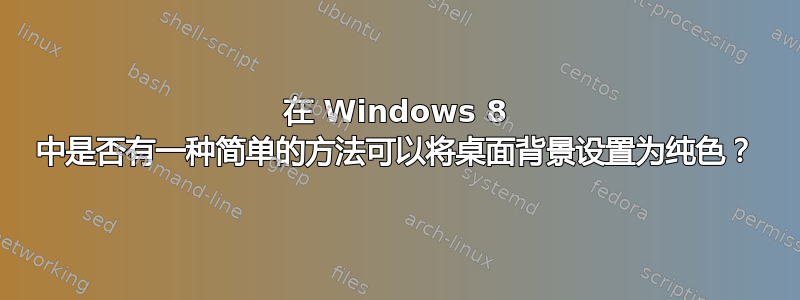 在 Windows 8 中是否有一种简单的方法可以将桌面背景设置为纯色？