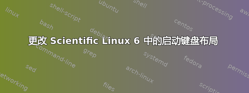 更改 Scientific Linux 6 中的启动键盘布局