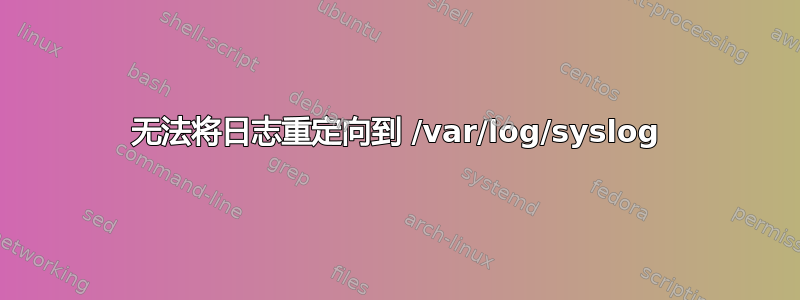 无法将日志重定向到 /var/log/syslog