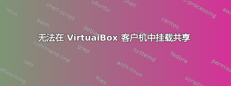 无法在 VirtualBox 客户机中挂载共享