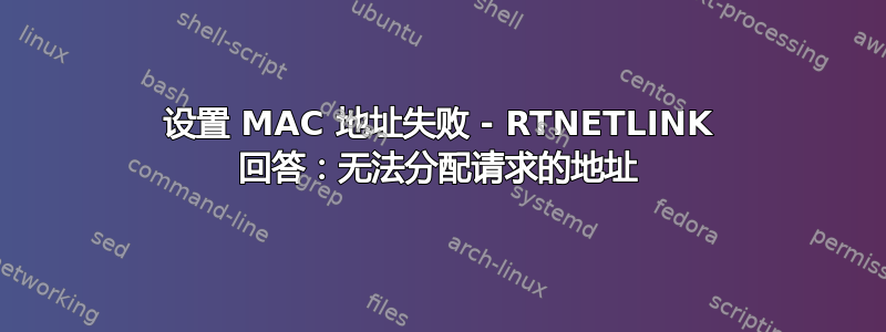 设置 MAC 地址失败 - RTNETLINK 回答：无法分配请求的地址