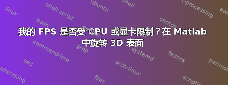 我的 FPS 是否受 CPU 或显卡限制？在 Matlab 中旋转 3D 表面