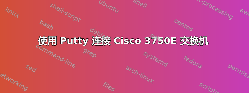 使用 Putty 连接 Cisco 3750E 交换机