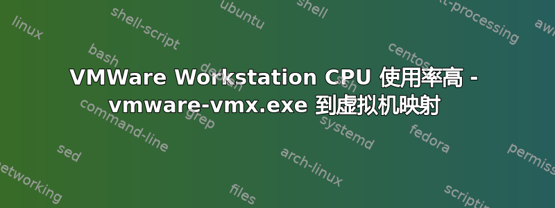 VMWare Workstation CPU 使用率高 - vmware-vmx.exe 到虚拟机映射