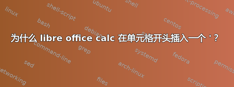 为什么 libre office calc 在单元格开头插入一个 '？