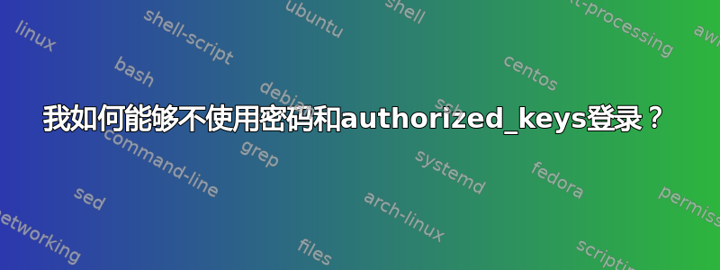 我如何能够不使用密码和authorized_keys登录？