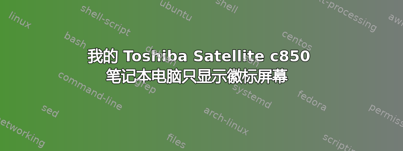 我的 Toshiba Satellite c850 笔记本电脑只显示徽标屏幕 