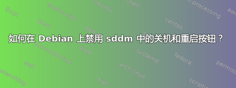 如何在 Debian 上禁用 sddm 中的关机和重启按钮？