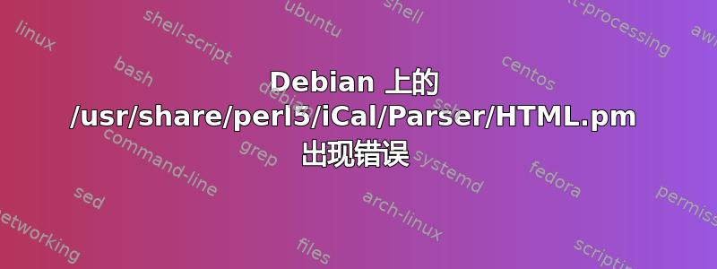 Debian 上的 /usr/share/perl5/iCal/Parser/HTML.pm 出现错误