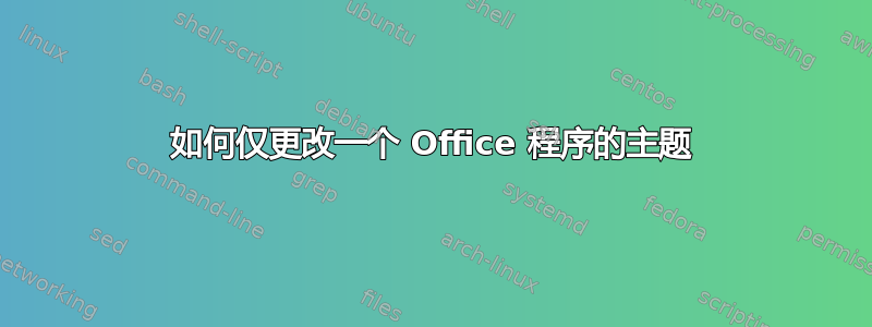 如何仅更改一个 Office 程序的主题