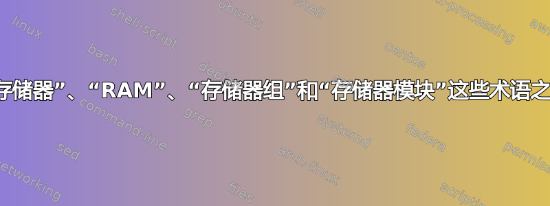 “内存”、“主存储器”、“RAM”、“存储器组”和“存储器模块”这些术语之间有什么区别