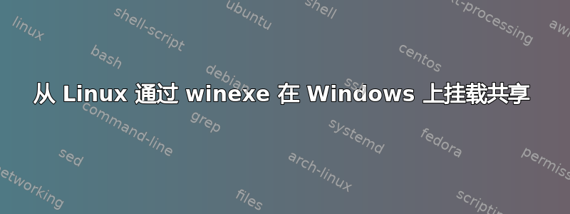 从 Linux 通过 winexe 在 Windows 上挂载共享